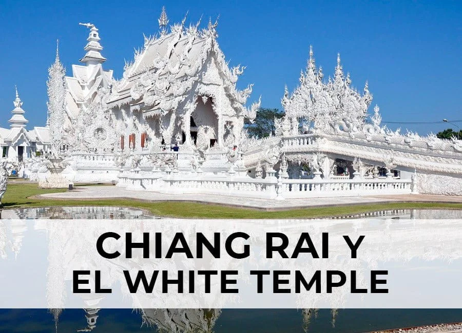Chiang Rai y el White Temple: Cómo llegar + recomendaciones